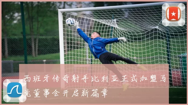 西班牙传奇射手比利亚正式加盟马竞董事会开启新篇章
