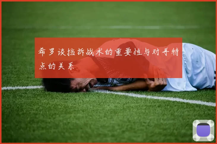 希罗谈挡拆战术的重要性与对手特点的关系